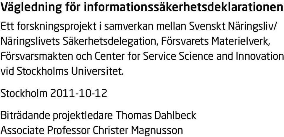 Försvarsmakten och Center for Service Science and Innovation vid Stockholms Universitet.