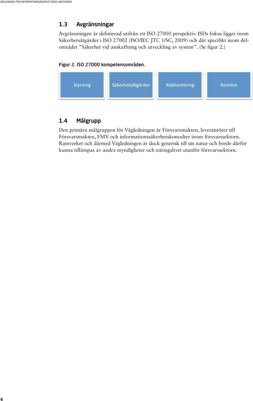 system. (Se figur 2.) Figur 2. ISO 27000 kompetensområden. 1.