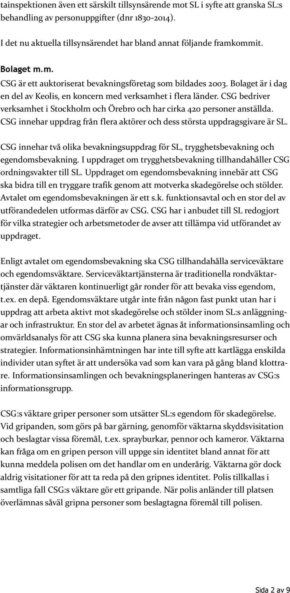 CSG bedriver verksamhet i Stockholm och Örebro och har cirka 420 personer anställda. CSG innehar uppdrag från flera aktörer och dess största uppdragsgivare är SL.