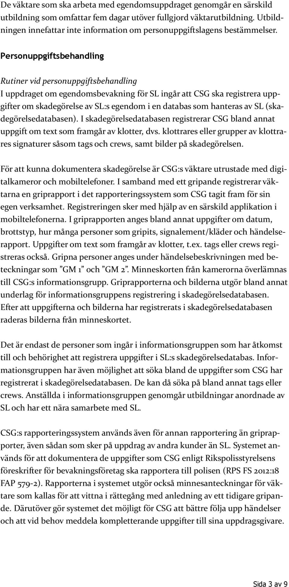 Personuppgiftsbehandling Rutiner vid personuppgiftsbehandling I uppdraget om egendomsbevakning för SL ingår att CSG ska registrera uppgifter om skadegörelse av SL:s egendom i en databas som hanteras