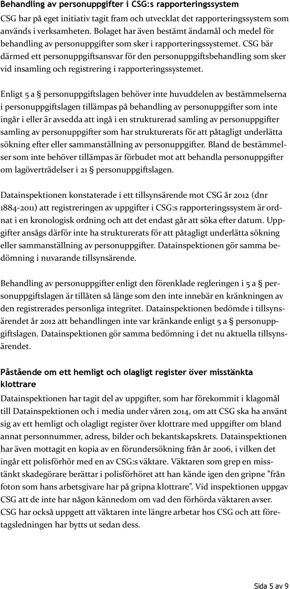 CSG bär därmed ett personuppgiftsansvar för den personuppgiftsbehandling som sker vid insamling och registrering i rapporteringssystemet.