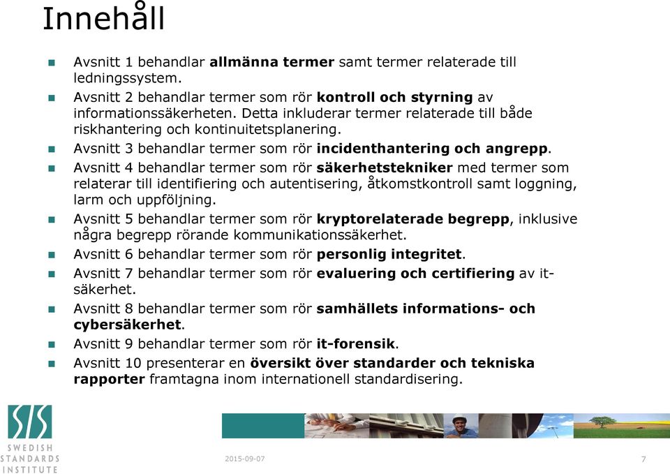 Avsnitt 4 behandlar termer som rör säkerhetstekniker med termer som relaterar till identifiering och autentisering, åtkomstkontroll samt loggning, larm och uppföljning.