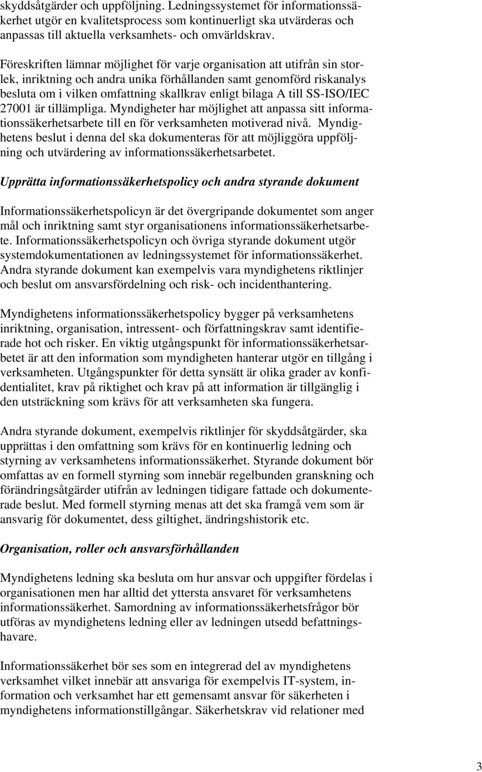 A till SS-ISO/IEC 27001 är tillämpliga. Myndigheter har möjlighet att anpassa sitt informationssäkerhetsarbete till en för verksamheten motiverad nivå.