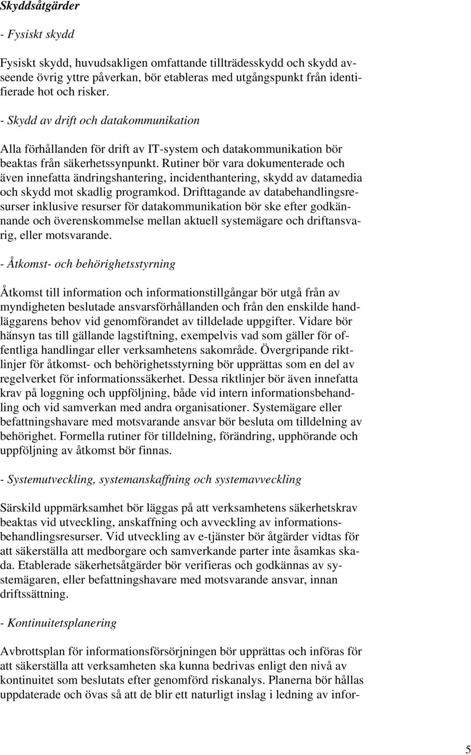 Rutiner bör vara dokumenterade och även innefatta ändringshantering, incidenthantering, skydd av datamedia och skydd mot skadlig programkod.