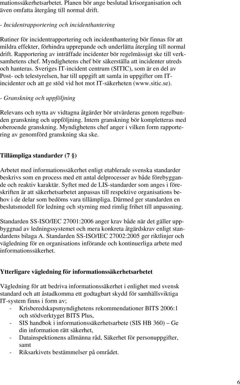 Rapportering av inträffade incidenter bör regelmässigt ske till verksamhetens chef. Myndighetens chef bör säkerställa att incidenter utreds och hanteras.