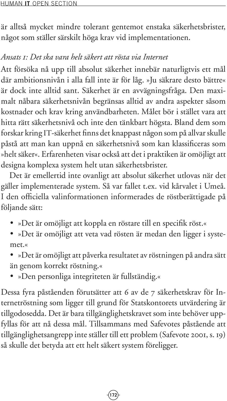 »ju säkrare desto bättre«är dock inte alltid sant. Säkerhet är en avvägningsfråga. Den maximalt nåbara säkerhetsnivån begränsas alltid av andra aspekter såsom kostnader och krav kring användbarheten.