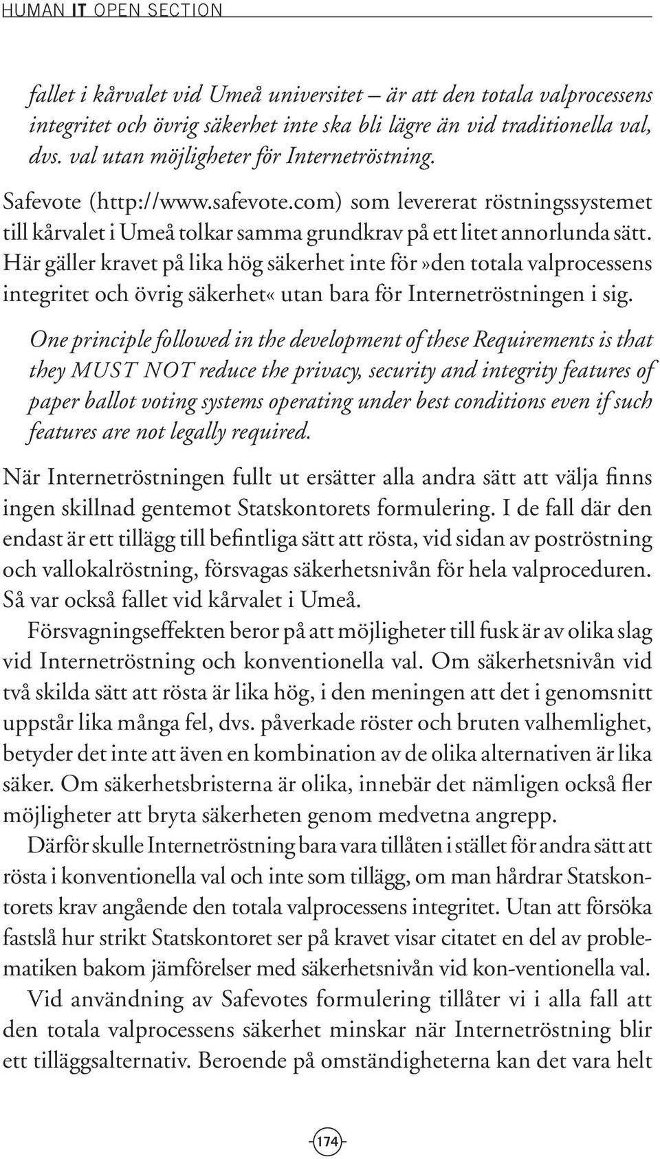 Här gäller kravet på lika hög säkerhet inte för»den totala valprocessens integritet och övrig säkerhet«utan bara för Internetröstningen i sig.