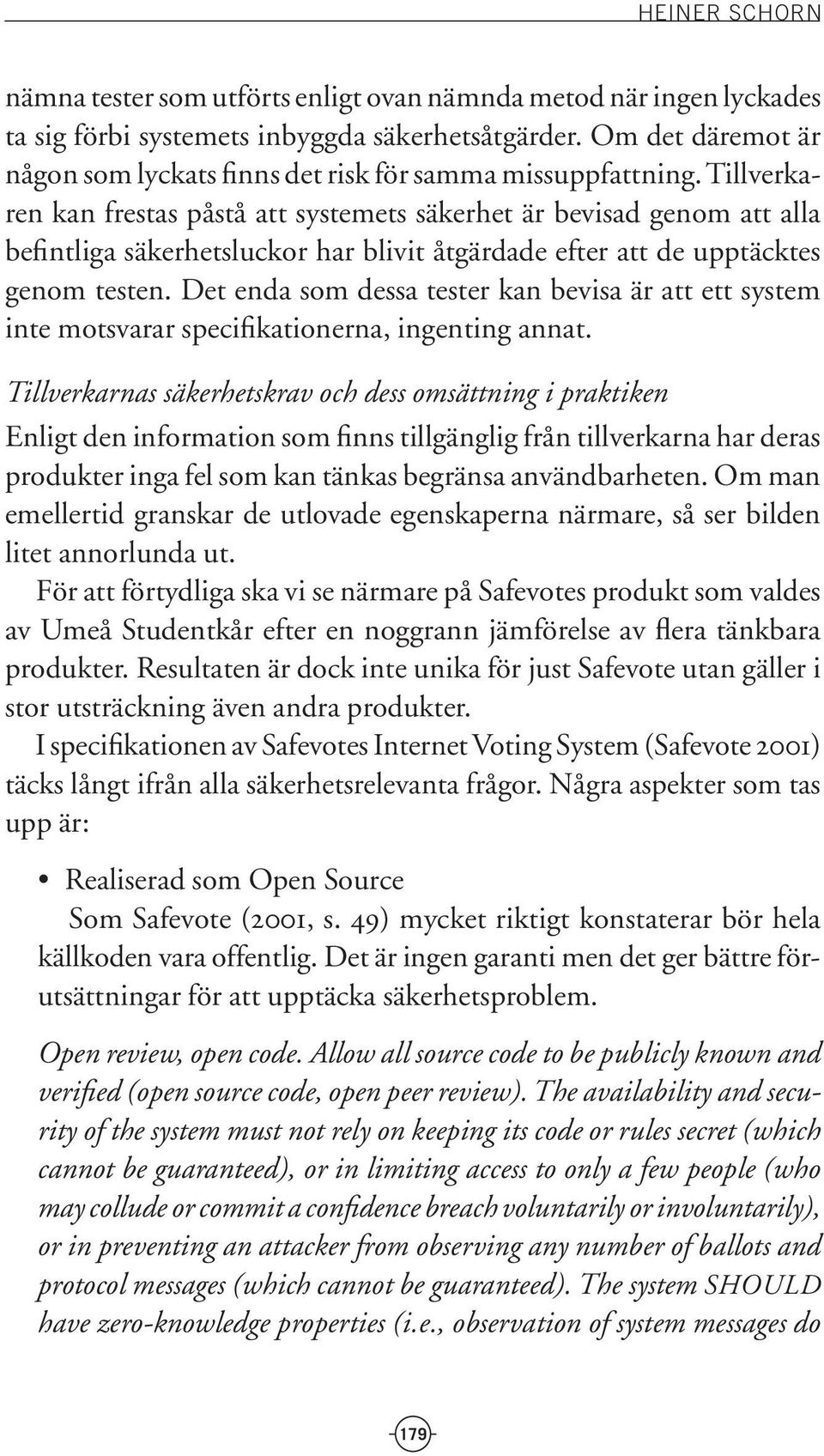 Tillverkaren kan frestas påstå att systemets säkerhet är bevisad genom att alla befintliga säkerhetsluckor har blivit åtgärdade efter att de upptäcktes genom testen.