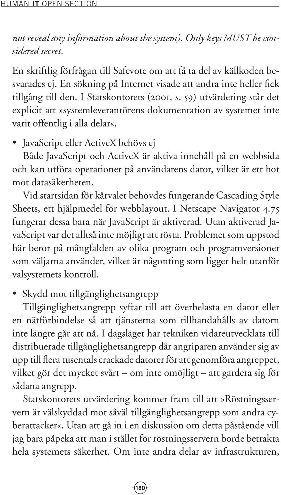 59) utvärdering står det explicit att»systemleverantörens dokumentation av systemet inte varit offentlig i alla delar«.