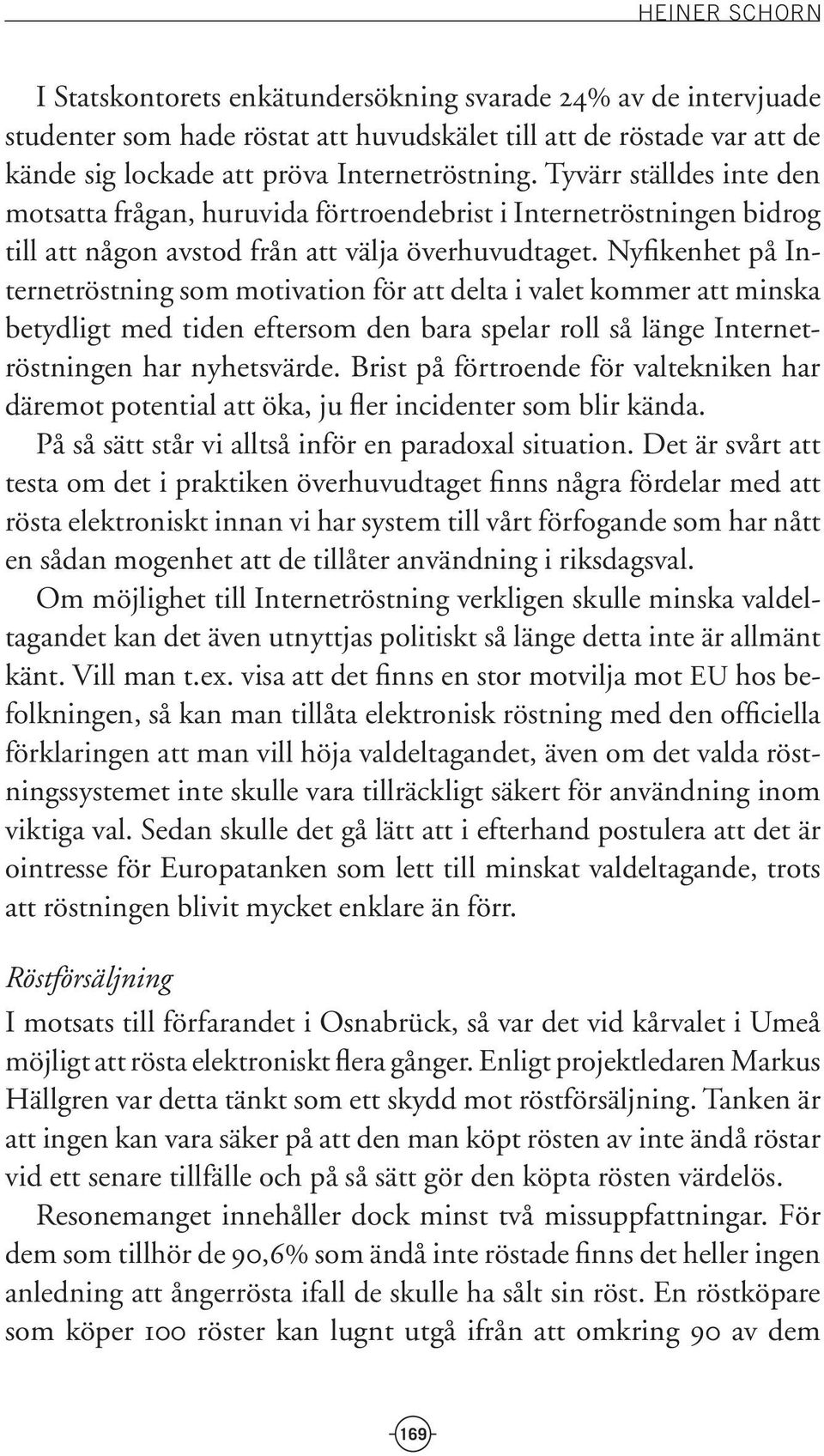 Nyfikenhet på Internetröstning som motivation för att delta i valet kommer att minska betydligt med tiden eftersom den bara spelar roll så länge Internetröstningen har nyhetsvärde.