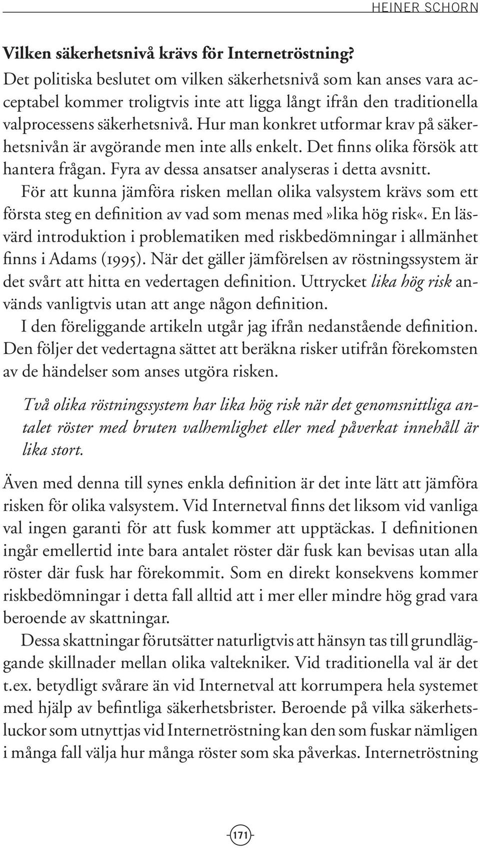 Hur man konkret utformar krav på säkerhetsnivån är avgörande men inte alls enkelt. Det finns olika försök att hantera frågan. Fyra av dessa ansatser analyseras i detta avsnitt.