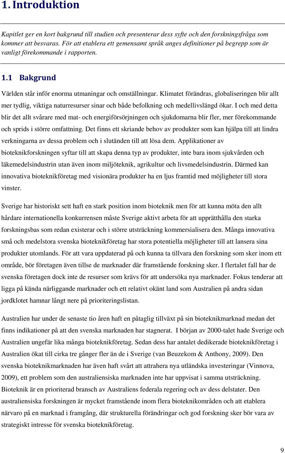 Klimatet förändras, globaliseringen blir allt mer tydlig, viktiga naturresurser sinar och både befolkning och medellivslängd ökar.