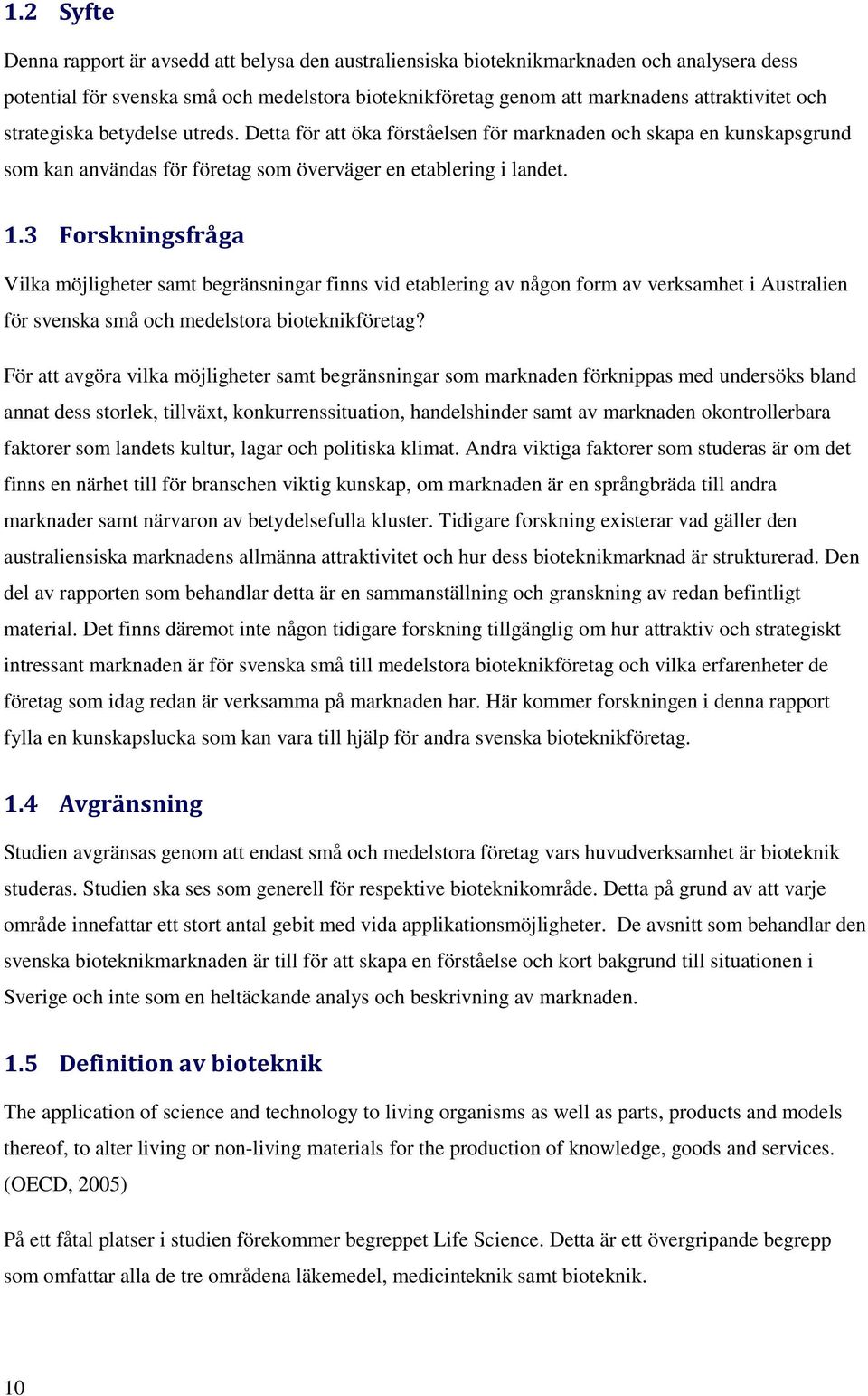 3 Forskningsfråga Vilka möjligheter samt begränsningar finns vid etablering av någon form av verksamhet i Australien för svenska små och medelstora bioteknikföretag?