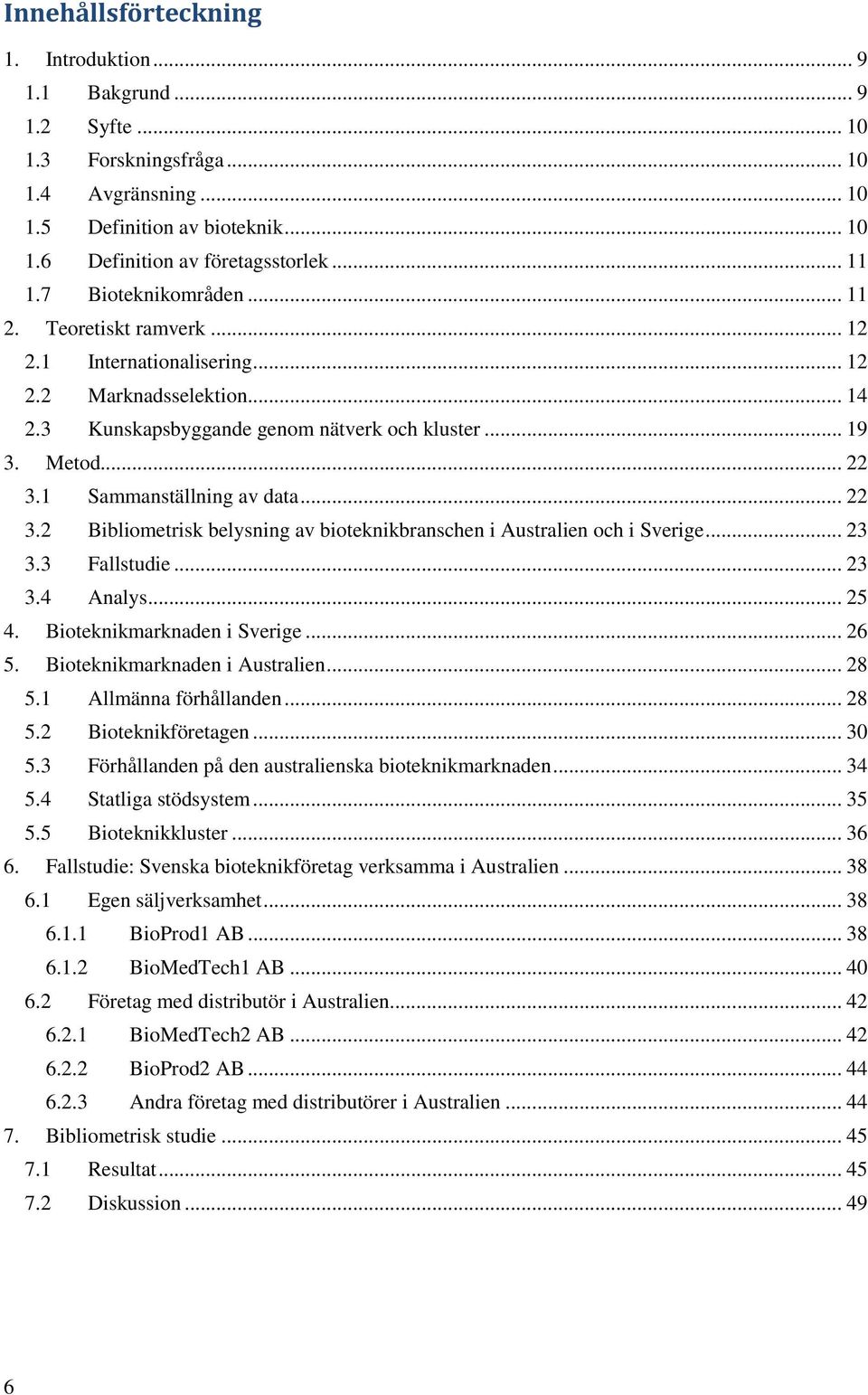 1 Sammanställning av data... 22 3.2 Bibliometrisk belysning av bioteknikbranschen i Australien och i Sverige... 23 3.3 Fallstudie... 23 3.4 Analys... 25 4. Bioteknikmarknaden i Sverige... 26 5.