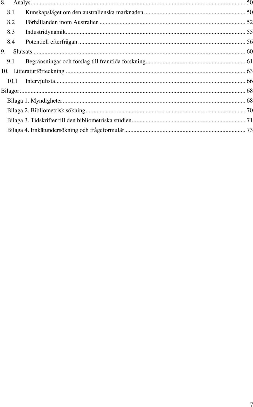 1 Begränsningar och förslag till framtida forskning... 61 10. Litteraturförteckning... 63 10.1 Intervjulista... 66 Bilagor.