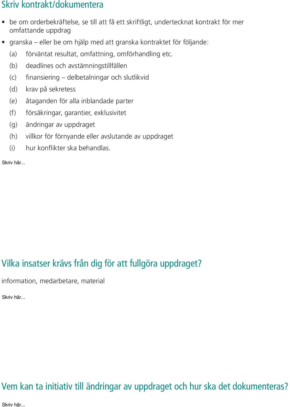 deadlines och avstämningstillfällen finansiering delbetalningar och slutlikvid krav på sekretess åtaganden för alla inblandade parter försäkringar, garantier, exklusivitet ändringar