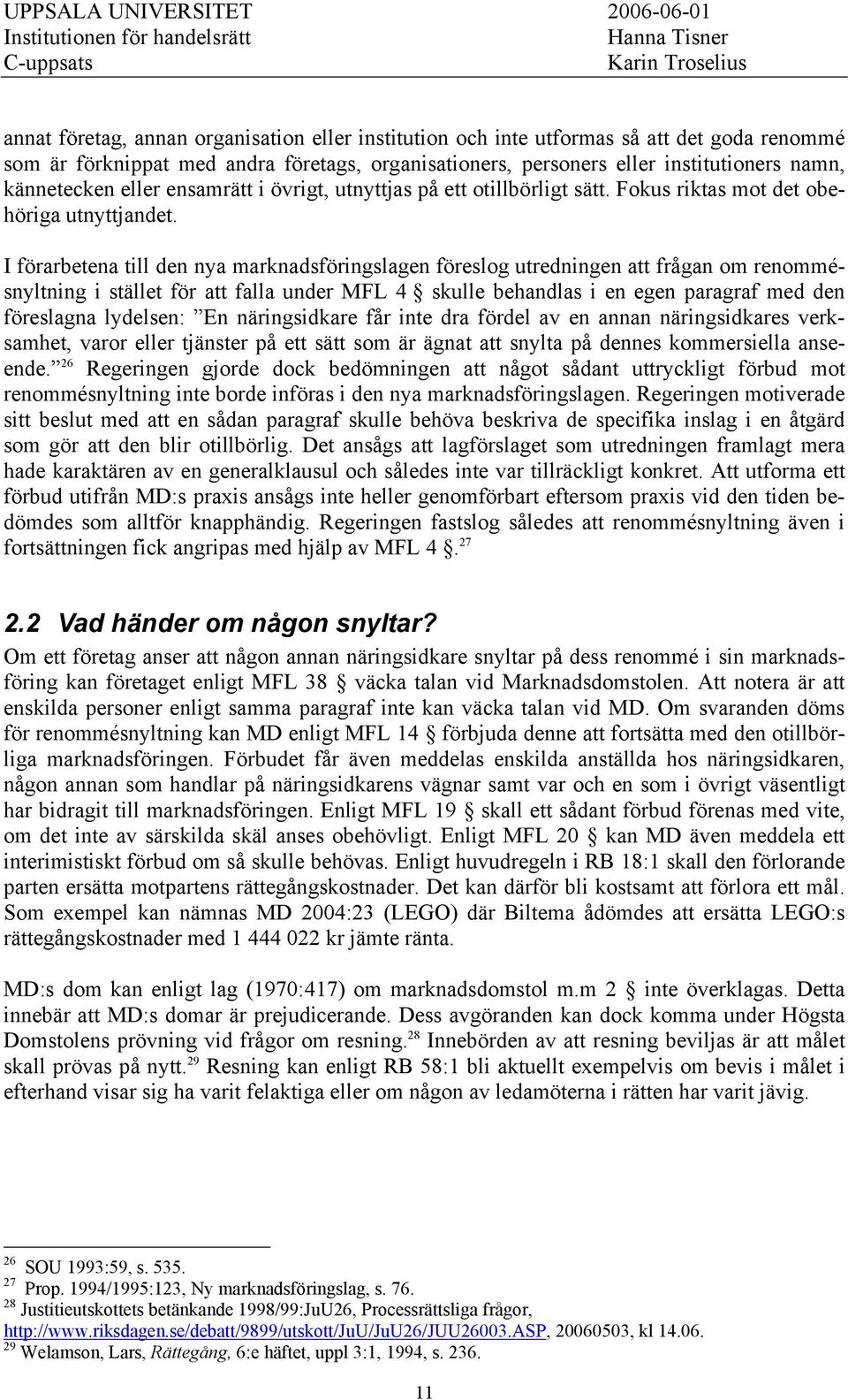 I förarbetena till den nya marknadsföringslagen föreslog utredningen att frågan om renommésnyltning i stället för att falla under MFL 4 skulle behandlas i en egen paragraf med den föreslagna