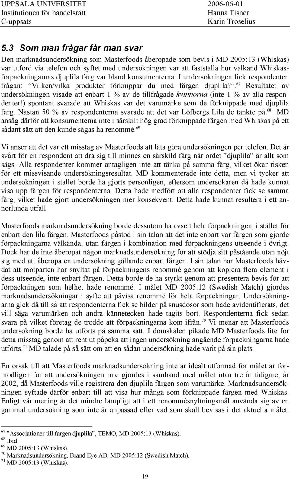 . 67 Resultatet av undersökningen visade att enbart 1 % av de tillfrågade kvinnorna (inte 1 % av alla respondenter!