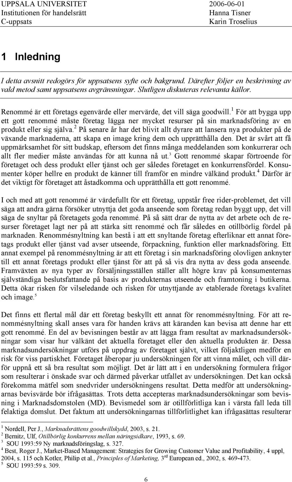 1 För att bygga upp ett gott renommé måste företag lägga ner mycket resurser på sin marknadsföring av en produkt eller sig själva.