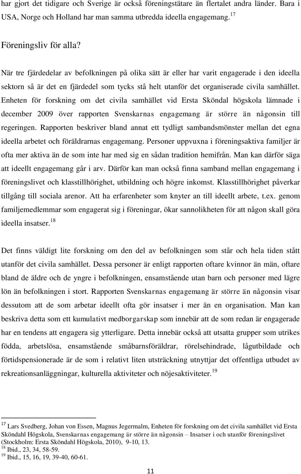 Enheten för forskning om det civila samhället vid Ersta Sköndal högskola lämnade i december 2009 över rapporten Svenskarnas engagemang är större än någonsin till regeringen.