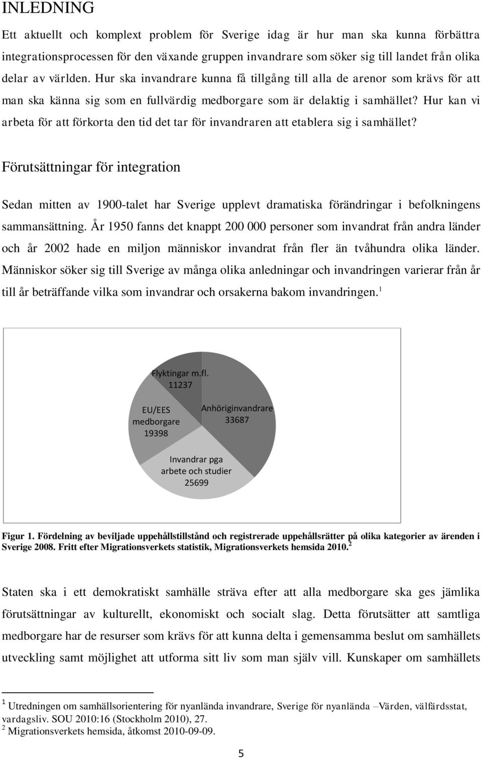 Hur kan vi arbeta för att förkorta den tid det tar för invandraren att etablera sig i samhället?