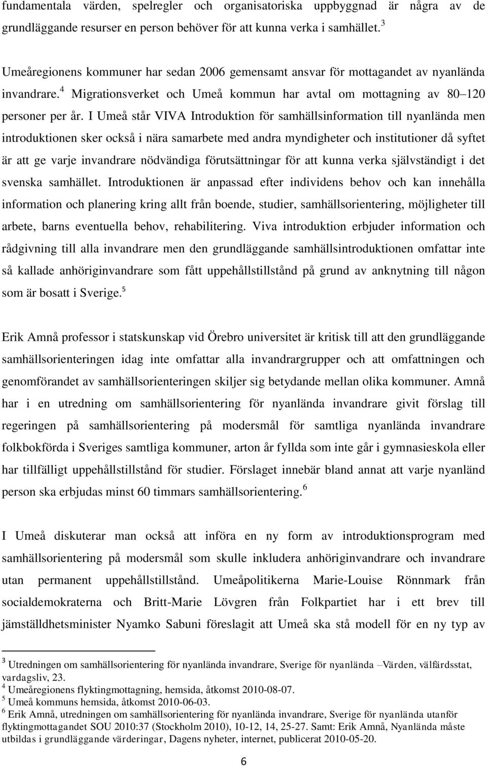 I Umeå står VIVA Introduktion för samhällsinformation till nyanlända men introduktionen sker också i nära samarbete med andra myndigheter och institutioner då syftet är att ge varje invandrare