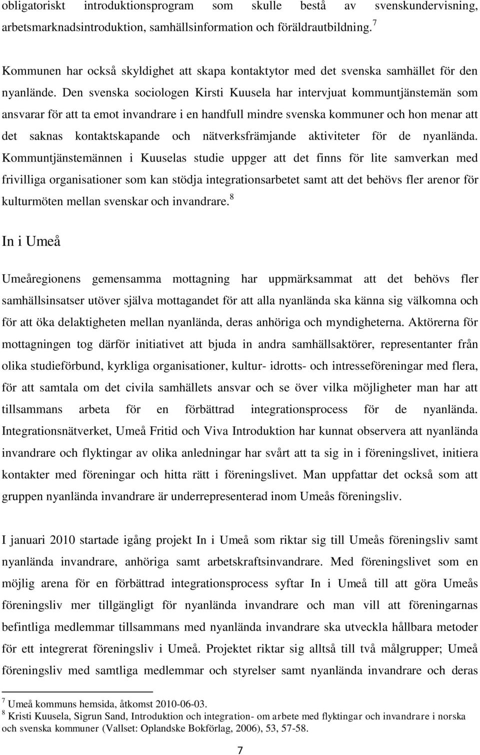 Den svenska sociologen Kirsti Kuusela har intervjuat kommuntjänstemän som ansvarar för att ta emot invandrare i en handfull mindre svenska kommuner och hon menar att det saknas kontaktskapande och