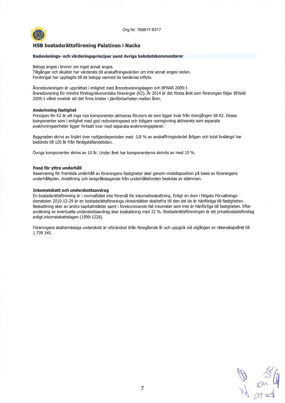 Årsredovisningen är upprättad i enlighet med årsredovisningslagen och BFNAR 2009: 1 årsredovisning för mindre företag/ekonomiska föreningar (K2).