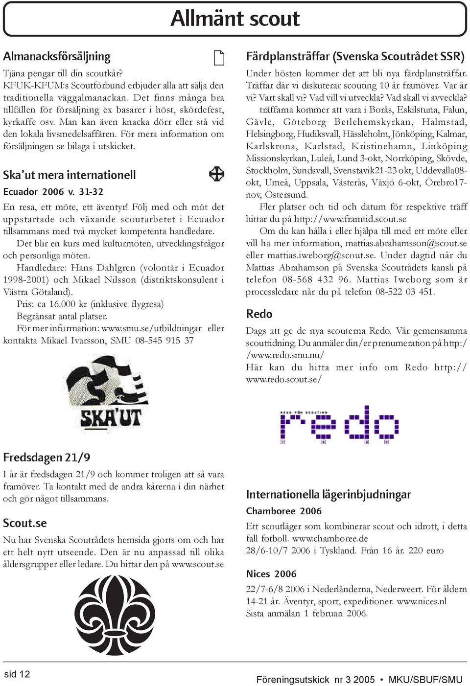 För mera information om försäljningen se bilaga i utskicket. Ska ut mera internationell Ecuador 2006 v. 31-32 En resa, ett möte, ett äventyr!