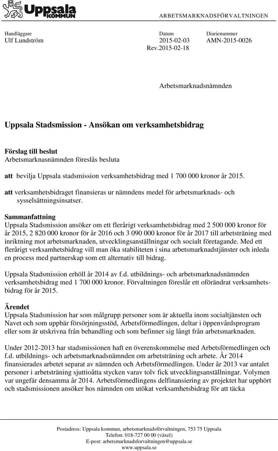 700 000 kronor år 2015. att verksamhetsbidraget finansieras ur nämndens medel för arbetsmarknads- och sysselsättningsinsatser.