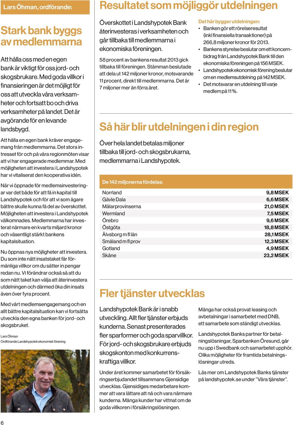 Att hålla en egen bank kräver engagemang från medlemmarna. Det stora intresset för och på våra regionmöten visar att vi har engagerade medlemmar.