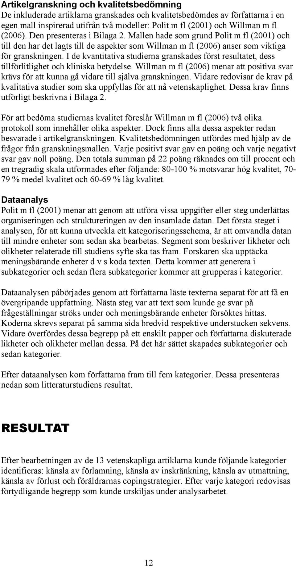 I de kvantitativa studierna granskades först resultatet, dess tillförlitlighet och kliniska betydelse.