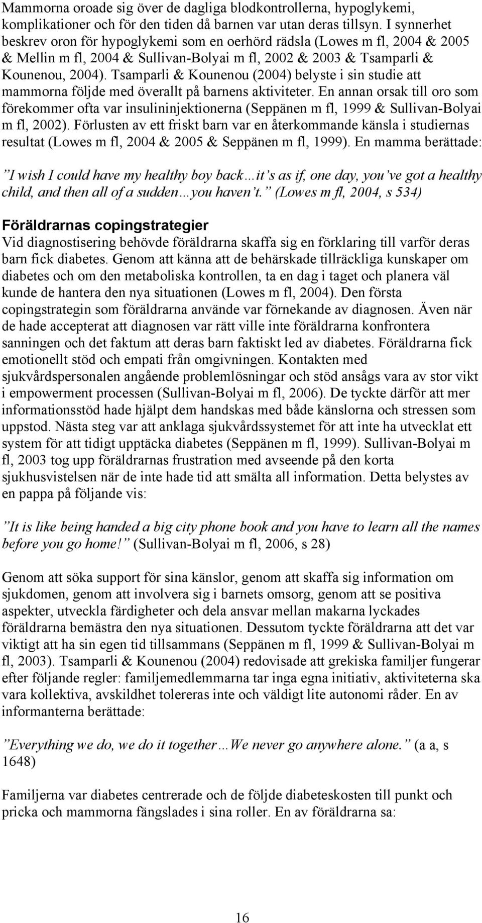 Tsamparli & Kounenou (2004) belyste i sin studie att mammorna följde med överallt på barnens aktiviteter.