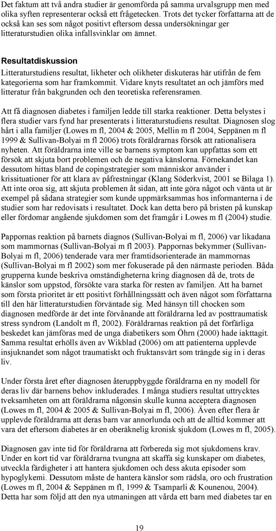 Resultatdiskussion Litteraturstudiens resultat, likheter och olikheter diskuteras här utifrån de fem kategorierna som har framkommit.