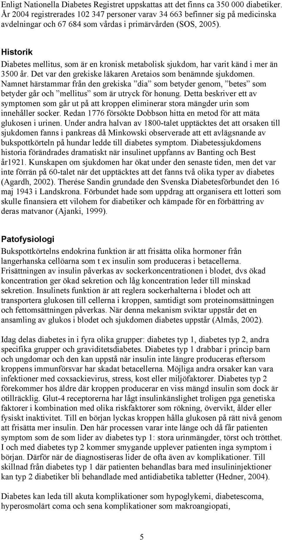 Historik Diabetes mellitus, som är en kronisk metabolisk sjukdom, har varit känd i mer än 3500 år. Det var den grekiske läkaren Aretaios som benämnde sjukdomen.