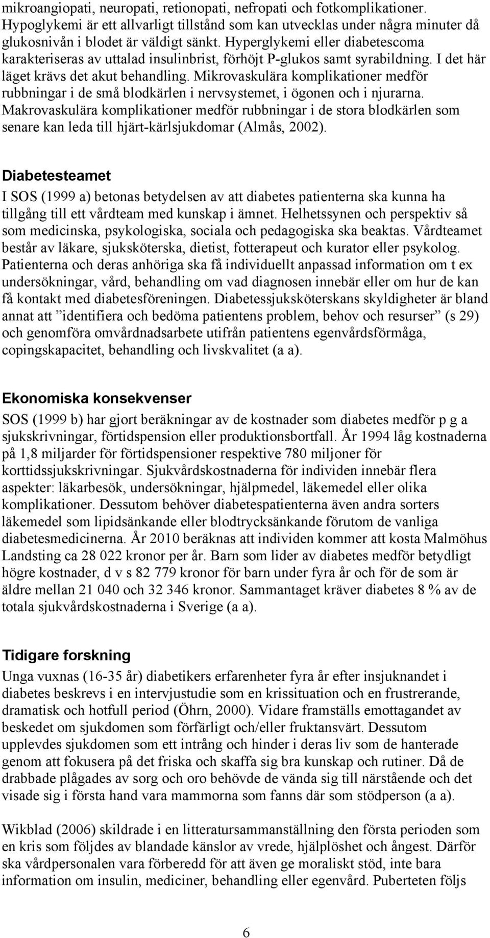 Mikrovaskulära komplikationer medför rubbningar i de små blodkärlen i nervsystemet, i ögonen och i njurarna.