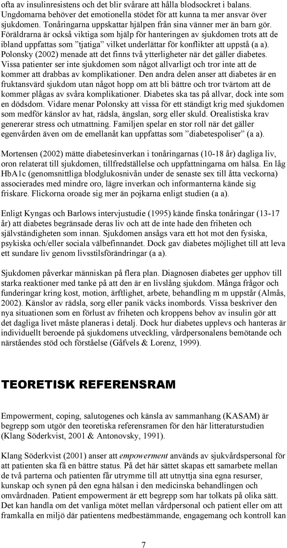 Föräldrarna är också viktiga som hjälp för hanteringen av sjukdomen trots att de ibland uppfattas som tjatiga vilket underlättar för konflikter att uppstå (a a).