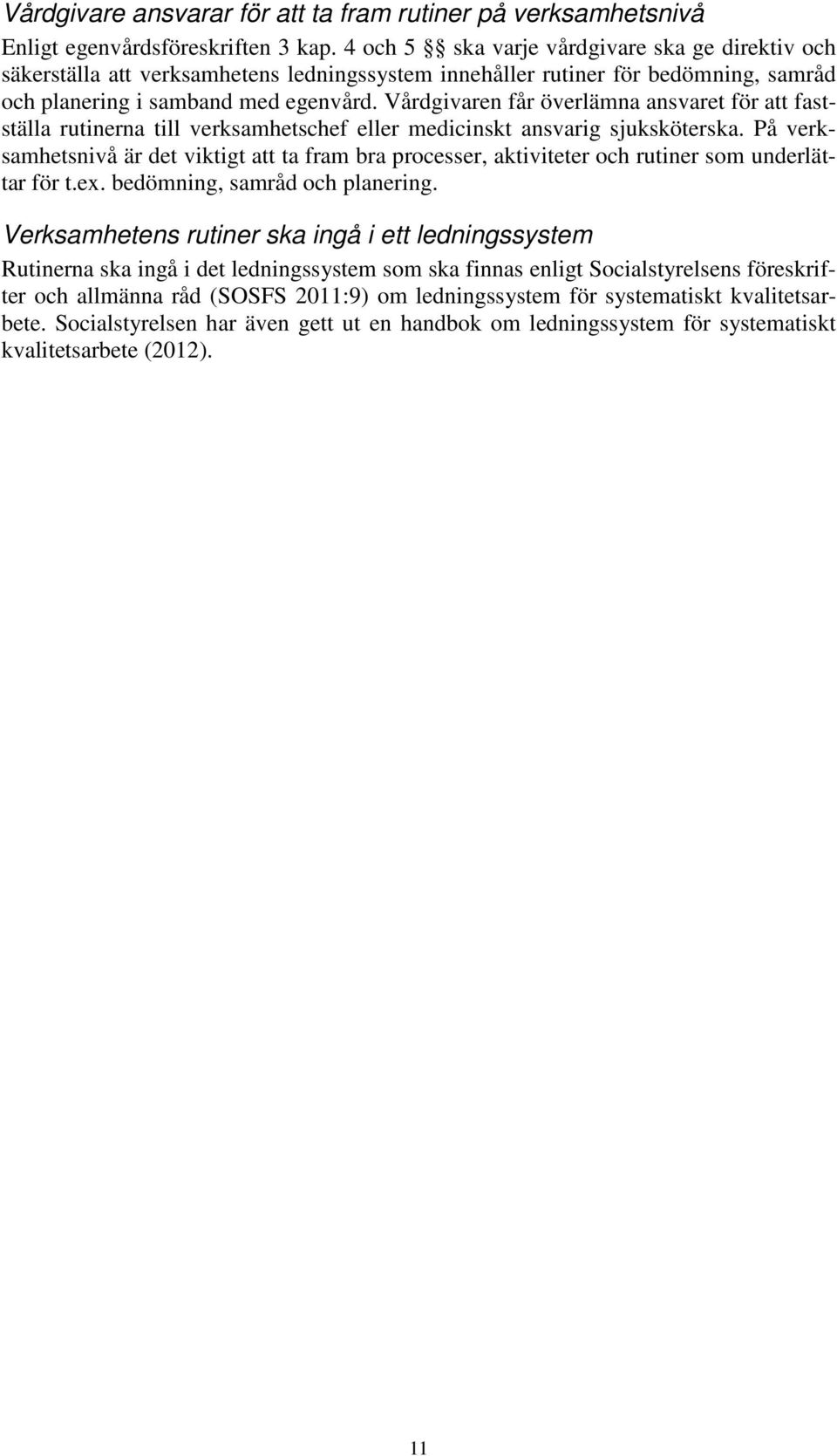 Vårdgivaren får överlämna ansvaret för att fastställa rutinerna till verksamhetschef eller medicinskt ansvarig sjuksköterska.