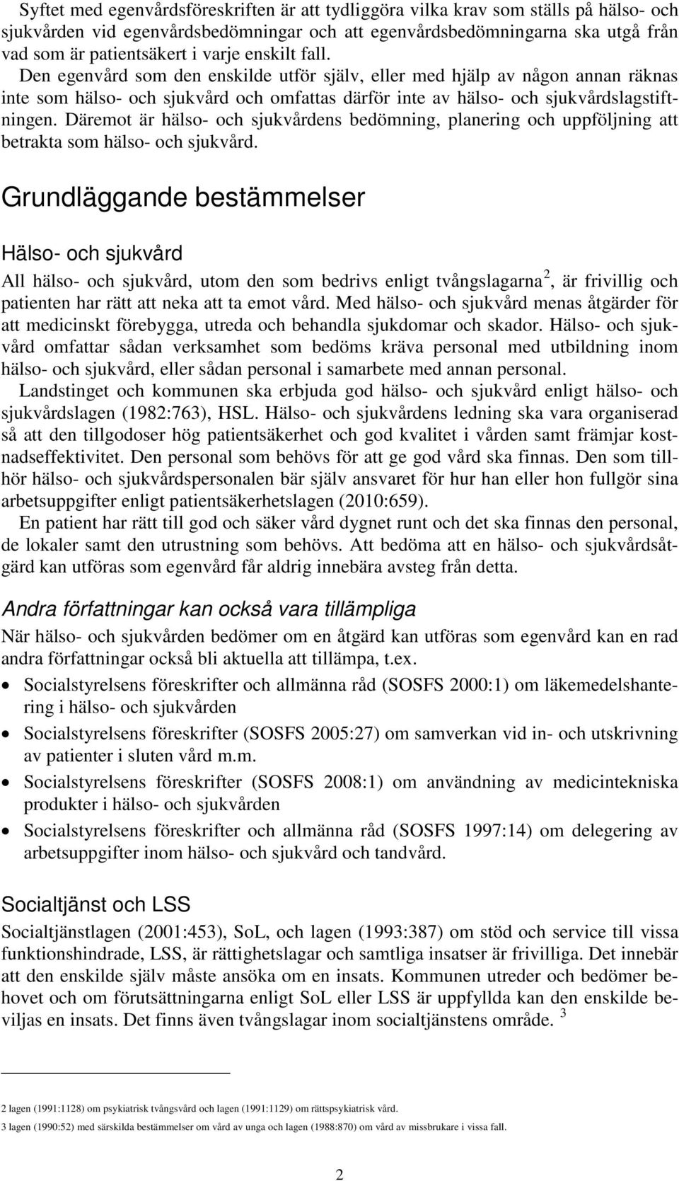 Däremot är hälso- och sjukvårdens bedömning, planering och uppföljning att betrakta som hälso- och sjukvård.