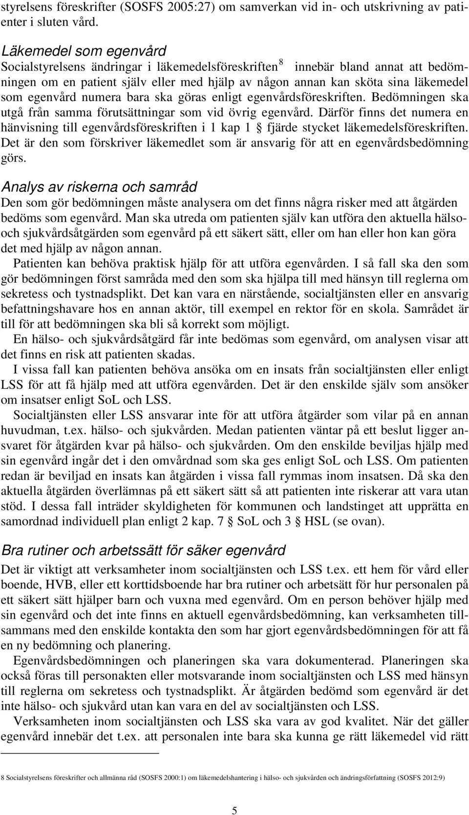 egenvård numera bara ska göras enligt egenvårdsföreskriften. Bedömningen ska utgå från samma förutsättningar som vid övrig egenvård.