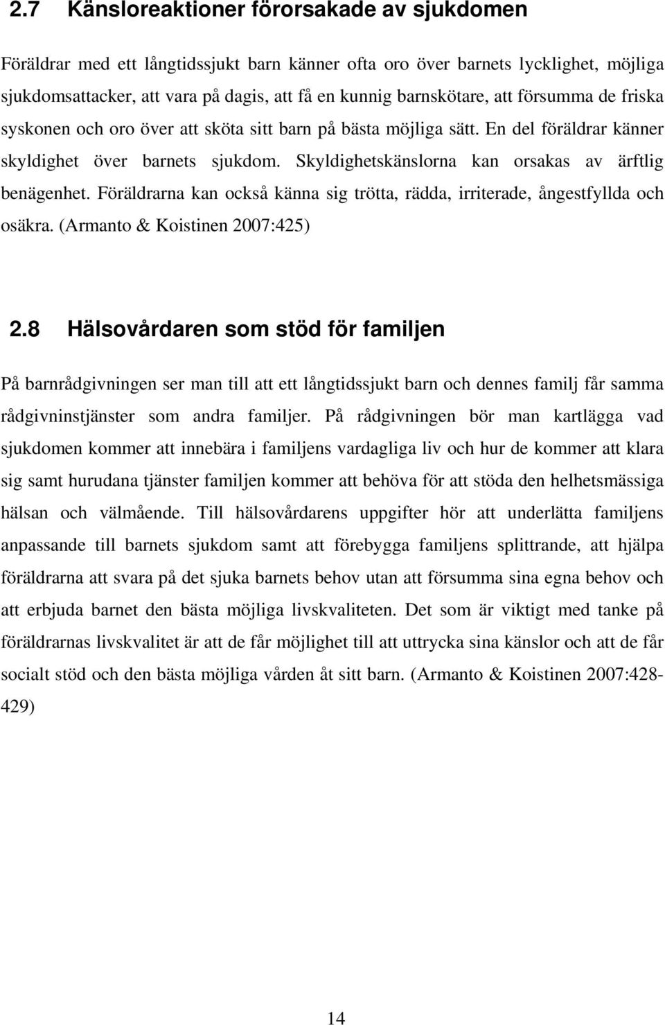 Föräldrarna kan också känna sig trötta, rädda, irriterade, ångestfyllda och osäkra. (Armanto & Koistinen 2007:425) 2.