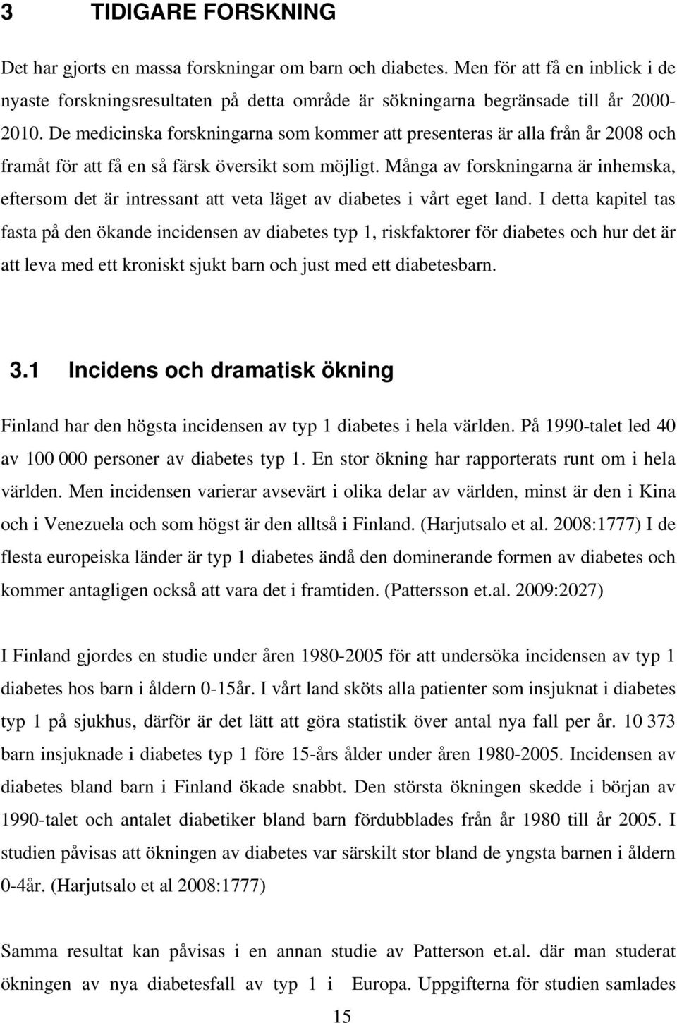 Många av forskningarna är inhemska, eftersom det är intressant att veta läget av diabetes i vårt eget land.