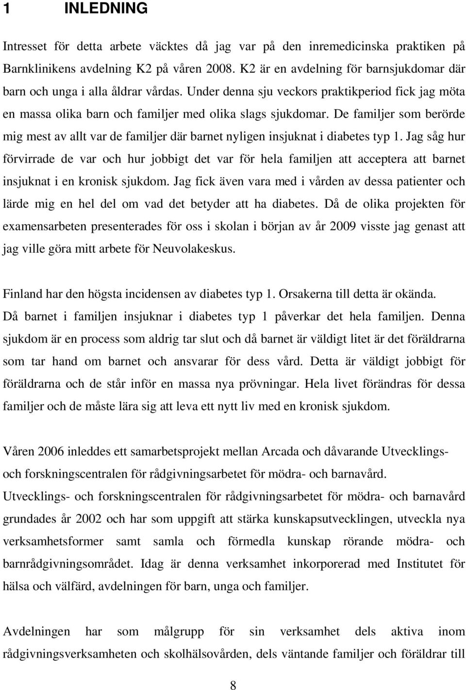 De familjer som berörde mig mest av allt var de familjer där barnet nyligen insjuknat i diabetes typ 1.