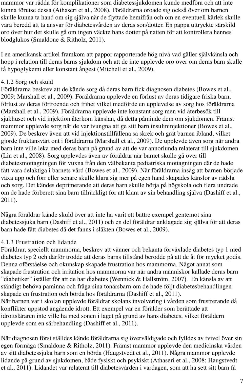 son/dotter. En pappa uttryckte särskild oro över hur det skulle gå om ingen väckte hans dotter på natten för att kontrollera hennes blodglukos (Smaldone & Ritholz, 2011).