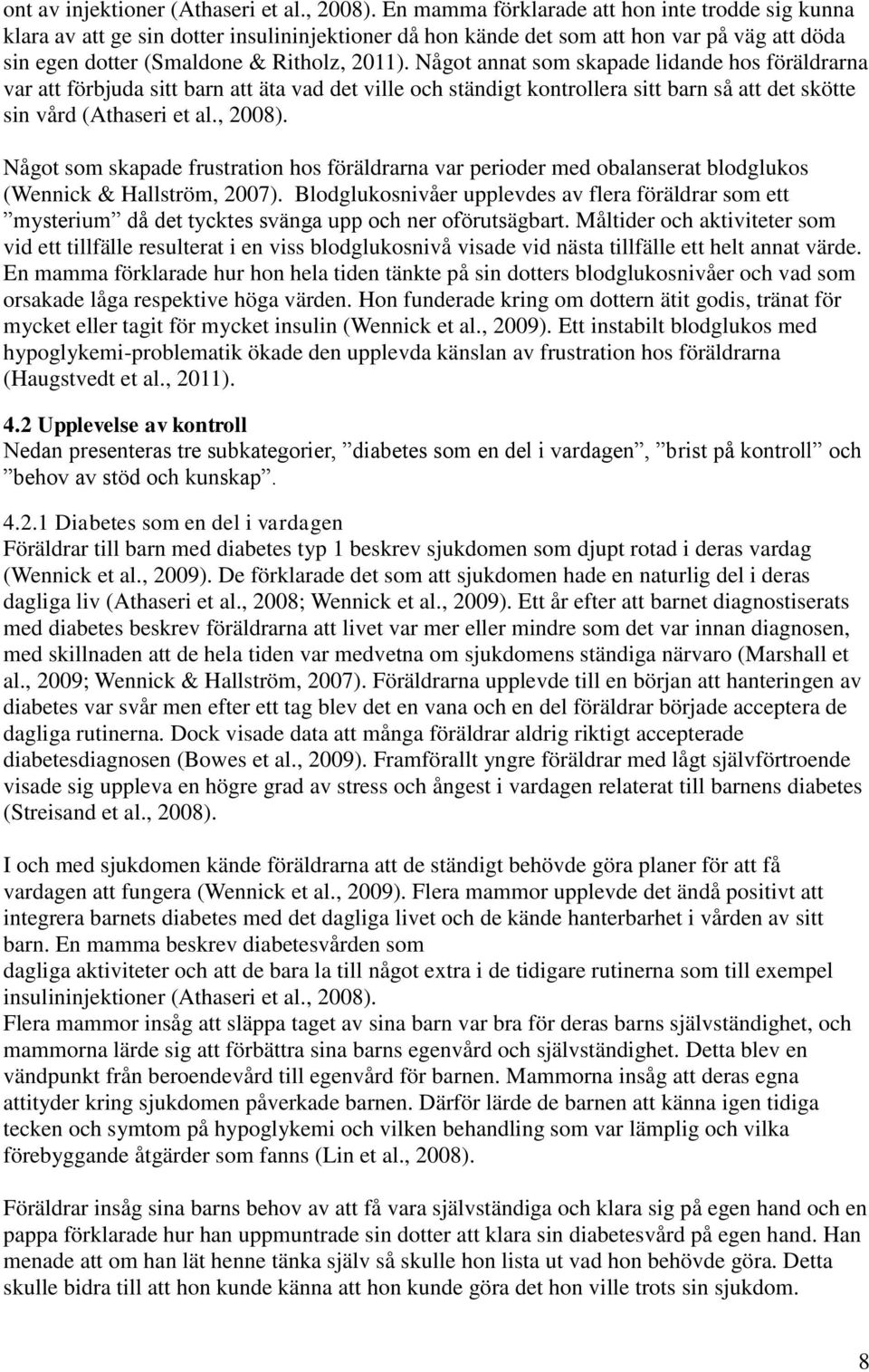 Något annat som skapade lidande hos föräldrarna var att förbjuda sitt barn att äta vad det ville och ständigt kontrollera sitt barn så att det skötte sin vård (Athaseri et al., 2008).