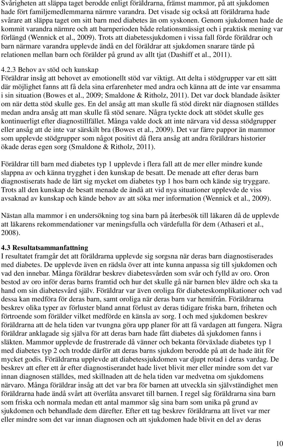 Genom sjukdomen hade de kommit varandra närmre och att barnperioden både relationsmässigt och i praktisk mening var förlängd (Wennick et al., 2009).