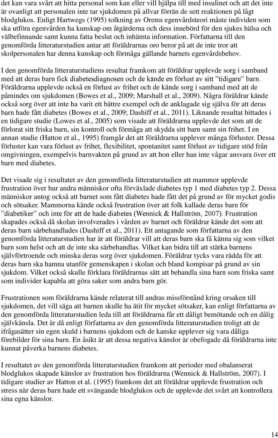 Enligt Hartwegs (1995) tolkning av Orems egenvårdsteori måste individen som ska utföra egenvården ha kunskap om åtgärderna och dess innebörd för den sjukes hälsa och välbefinnande samt kunna fatta