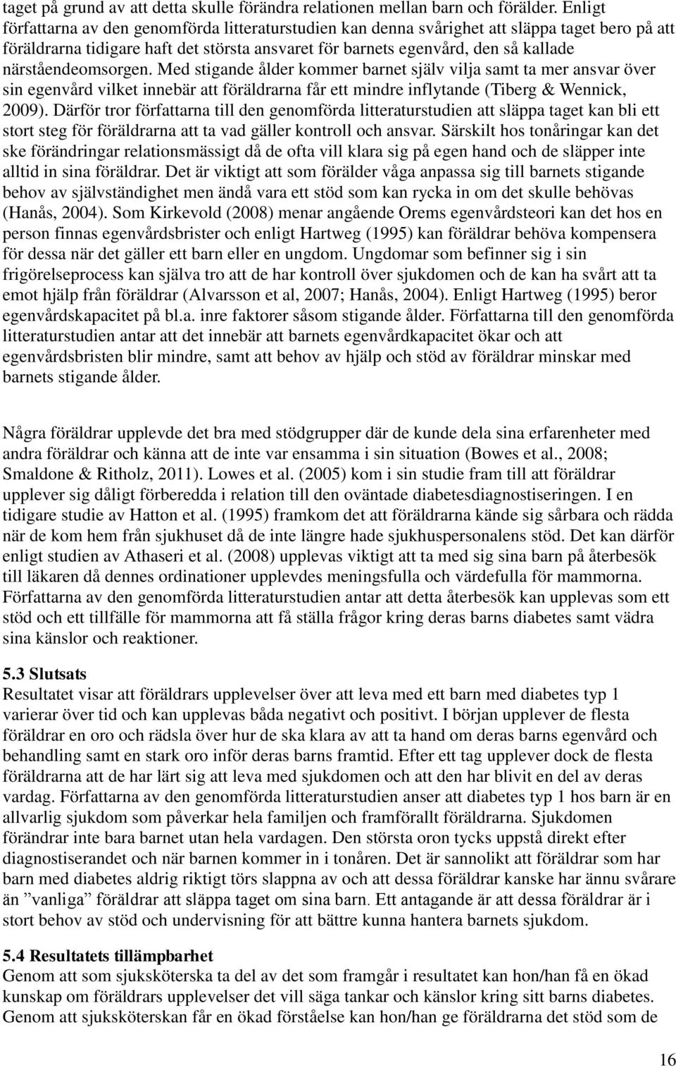 närståendeomsorgen. Med stigande ålder kommer barnet själv vilja samt ta mer ansvar över sin egenvård vilket innebär att föräldrarna får ett mindre inflytande (Tiberg & Wennick, 2009).