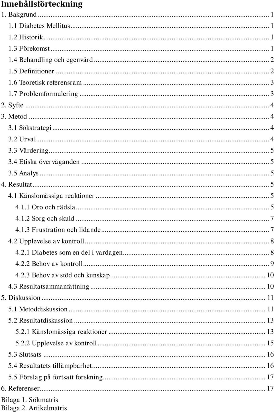 .. 5 4.1.1 Oro och rädsla... 5 4.1.2 Sorg och skuld... 7 4.1.3 Frustration och lidande... 7 4.2 Upplevelse av kontroll... 8 4.2.1 Diabetes som en del i vardagen... 8 4.2.2 Behov av kontroll... 9 4.2.3 Behov av stöd och kunskap.