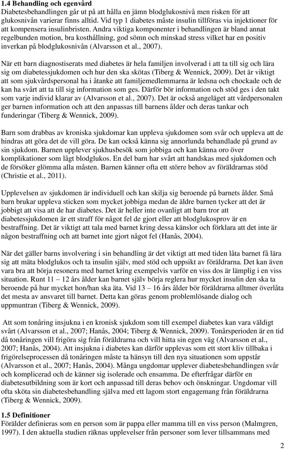 Andra viktiga komponenter i behandlingen är bland annat regelbunden motion, bra kosthållning, god sömn och minskad stress vilket har en positiv inverkan på blodglukosnivån (Alvarsson et al., 2007).